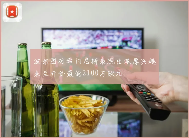 波尔图对希门尼斯表现出浓厚兴趣米兰开价最低2100万欧元